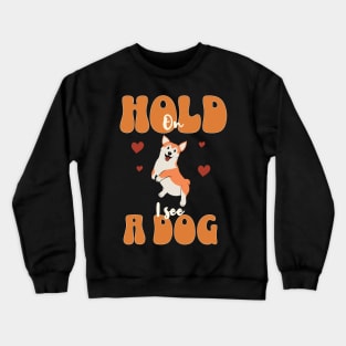 Hold on I see a dog Crewneck Sweatshirt